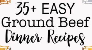 35+ Easy Ground Beef Dinner Recipes