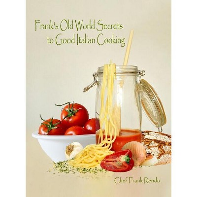 Frank’s Old World Secrets to Good Italian Cooking – by  Frank Renda (Hardcover)
