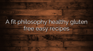 A fit philosophy healthy gluten free easy recipes – Newskhabri