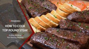 How to Cook Top Round Steak – Broiled, Grilled or Pan-Seared – Furious Grill