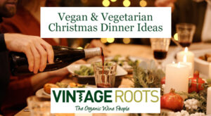 Vegan & Vegetarian Christmas Dinner Ideas – with Organic Wine Pairings – Vintage Roots