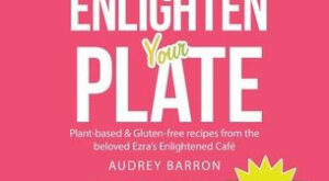 Enlighten Your Plate: Plant-Based & Gluten-Free Recipes from the Beloved Ezra