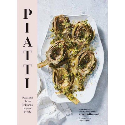 Piatti: Plates and Platters for Sharing, Inspired by Italy (Italian Cookbook, Italian Cooking, Appetizer Cookbook) – by  Stacy Adimando (Hardcover)