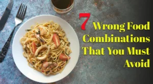 7 Wrong Food Combinations That You Must Avoid