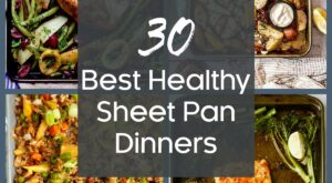 30 Best Healthy Sheet Pan Dinners – From A Chef’s Kitchen