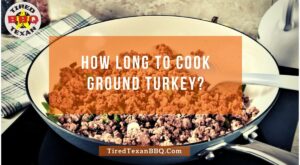 How Long To Cook Ground Turkey? Our Guide Has All the Answers – Tired Texan BBQ