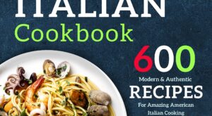 Italian Cookbook: 600 Modern & Authentic Recipes For Am…
