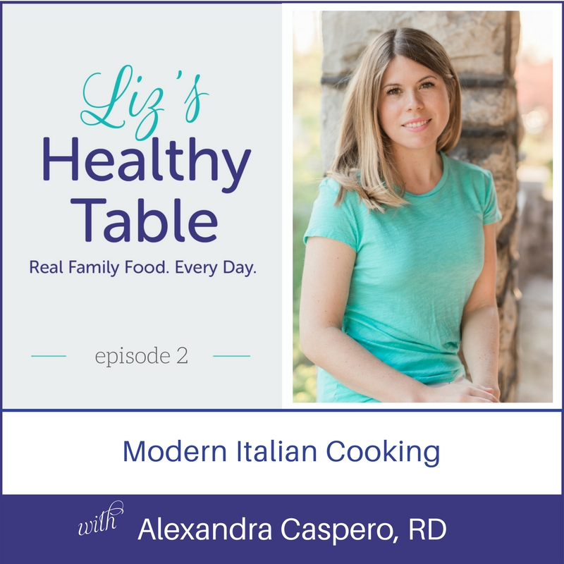 Liz’s Healthy Table Episode 2: Modern Italian Cooking with Alexandra Caspero, RD