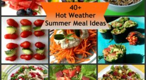 40+ Hot Weather Summer Meal Ideas (When you don’t want to cook!) | Hot weather meals, Summer recipes, Romantic dinner recipes