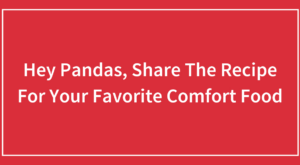 Hey Pandas, Share The Recipe For Your Favorite Comfort Food