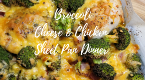 Broccoli Cheese & Chicken Sheet Pan Dinner – Homemade on a Weeknight