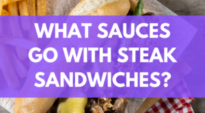 What Sauces Go With Steak Sandwiches? BEST Sauces!