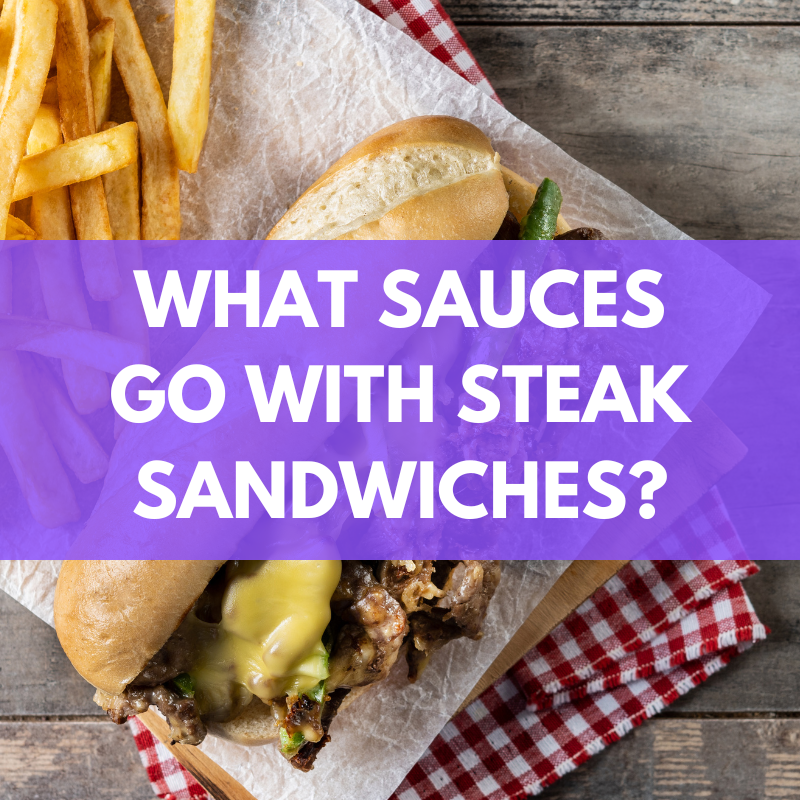 What Sauces Go With Steak Sandwiches? BEST Sauces!