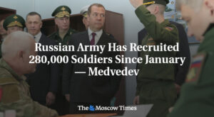 Russian Army Has Recruited 280,000 Soldiers Since January — Medvedev – The Moscow Times